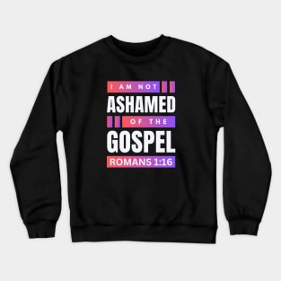 I Am Not Ashamed Of The Gospel | Christian Bible Verse Romans 1:16 Crewneck Sweatshirt